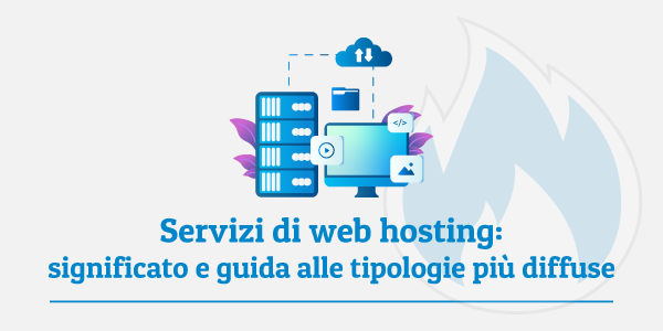 Servizi di web hosting: significato e guida alle tipologie più diffuse